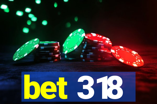 bet 318